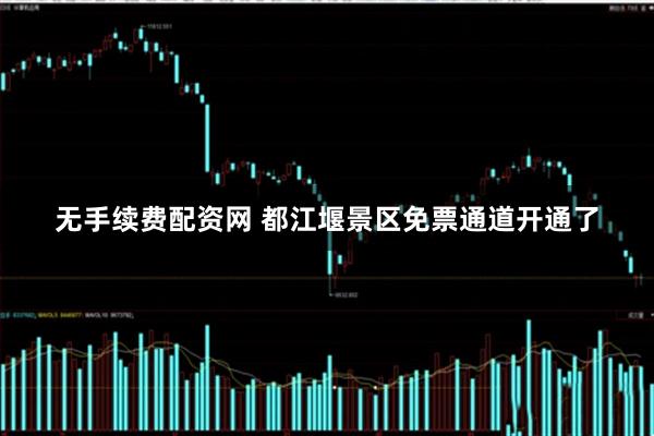 无手续费配资网 都江堰景区免票通道开通了